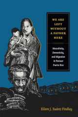 9780822357827-0822357828-We Are Left without a Father Here: Masculinity, Domesticity, and Migration in Postwar Puerto Rico (American Encounters/Global Interactions)