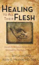 9781599473758-1599473755-Healing to All Their Flesh: Jewish and Christian Perspectives on Spirituality, Theology, and Health