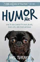 9781597510769-1597510769-Humor Me: How To Add Comedy To your Brain, Your Life, and Your Message