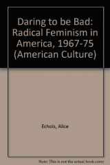 9780816617869-0816617864-Daring to be bad: Radical feminism in America, 1967-1975 (American culture)