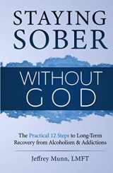9781733588034-1733588035-Staying Sober Without God: The Practical 12 Steps to Long-Term Recovery from Alcoholism and Addictions