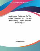 9780548466391-0548466394-An Oration Delivered On The 22d Of February, 1813, On The Anniversary Of Our Beloved Washington