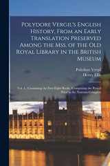 9781017647549-1017647542-Polydore Vergil's English History, From an Early Translation Preserved Among the Mss. of the Old Royal Library in the British Museum: Vol. I., ... the Period Prior to the Norman Conquest