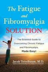 9781583335147-1583335145-The Fatigue and Fibromyalgia Solution: The Essential Guide to Overcoming Chronic Fatigue and Fibromyalgia, Made Easy!