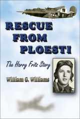9781572493407-1572493402-Rescue from Ploesti: The Harry Fritz Story : A World War II Triumph