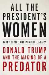 9781409196877-1409196879-All the President's Women: Donald Trump and the Making of a Predator