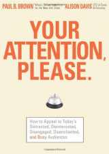 9781593376871-1593376871-Your Attention Please: How to Appeal to Today's Distracted, Disinterested, Disengaged, Disenchanted, and Busy Consumer