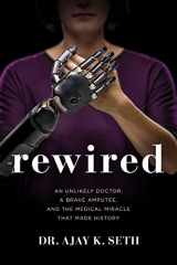9780785221135-0785221131-Rewired: An Unlikely Doctor, a Brave Amputee, and the Medical Miracle That Made History