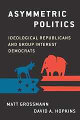9780190626600-0190626607-Asymmetric Politics: Ideological Republicans and Group Interest Democrats