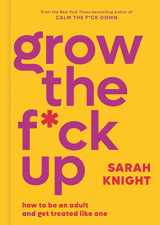 9780316473224-0316473227-Grow the F*ck Up: How to Be an Adult and Get Treated Like One (A No F*cks Given Guide)