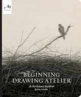 9781580935128-1580935125-Beginning Drawing Atelier: An Instructional Sketchbook