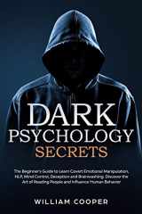 9781650112299-1650112297-Dark Psychology Secrets: The Beginner’s Guide to Learn Covert Emotional Manipulation, NLP, Mind Control, Deception, and Brainwashing. Discover the Art of Reading People and Influence Human Behavior