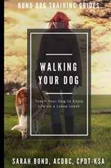 9781725749627-1725749629-Walking Your Dog: Teach Your Dog to Enjoy Life on a Loose Leash (Bond Dog Training Guides)