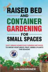 9781778014604-1778014607-Simple Raised Bed and Container Gardening for Small Spaces: Easy Urban Homestead Farming Methods to Grow Vegetables, Fruit, Herbs & Plants this Season!