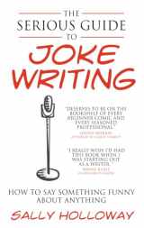 9781907498374-1907498370-The Serious Guide to Joke Writing: How To Say Something Funny About Anything