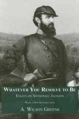 9781572334304-1572334304-Whatever You Resolve To Be: Essays on Stonewall Jackson