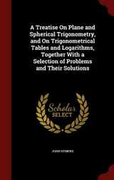 9781298729156-1298729157-A Treatise On Plane and Spherical Trigonometry, and On Trigonometrical Tables and Logarithms, Together With a Selection of Problems and Their Solutions