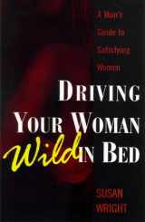 9780806524306-0806524308-Driving Your Woman Wild in Bed: A Man's Guide to Satisfying Women