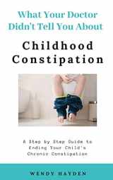 9781079267563-1079267565-What Your Doctor Didn't Tell You About Childhood Constipation