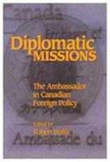 9780889118034-0889118035-Diplomatic Missions: The Ambassador in Canadian Foreign Policy (Queen's Policy Studies Series) (Volume 41)