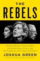 9780525560241-0525560246-The Rebels: Elizabeth Warren, Bernie Sanders, Alexandria Ocasio-Cortez, and the Struggle for a New American Politics