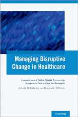 9780199368778-0199368775-Managing Disruptive Change in Healthcare: Lessons from a Public-Private Partnership to Advance Cancer Care and Research