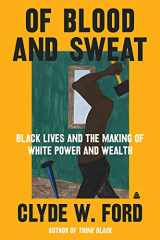 9780063038516-006303851X-Of Blood and Sweat: Black Lives and the Making of White Power and Wealth