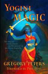 9781618697257-1618697250-Yogini Magic: The Sorcery, Enchantment and Witchcraft of the Divine Feminine