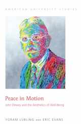 9781433121234-1433121239-Peace in Motion: John Dewey and the Aesthetics of Well-Being (American University Studies)