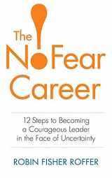 9781629210957-1629210951-The No-Fear Career: 12 Steps to Becoming a Courageous Leader in the Face of Uncertainty