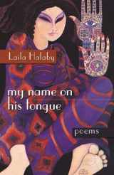 9780815632948-0815632940-My Name on His Tongue: Poetry (Arab American Writing)