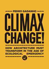 9781948765671-1948765675-Climax Change!: How Architecture Must Transform in the Age of Ecological Emergency