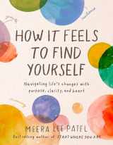 9780593418734-0593418735-How It Feels to Find Yourself: Navigating Life's Changes with Purpose, Clarity, and Heart