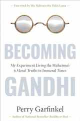 9781683646921-1683646924-Becoming Gandhi: My Experiment Living the Mahatma's 6 Moral Truths in Immoral Times