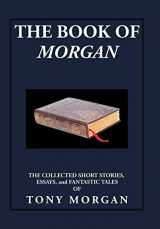9781503555563-1503555569-The Book of Morgan: The Collected Short Stories, Essays and Fantastic Tales
