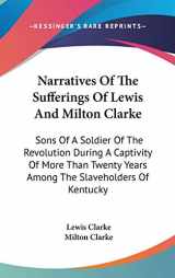 9780548265307-0548265305-Narratives Of The Sufferings Of Lewis And Milton Clarke: Sons Of A Soldier Of The Revolution During A Captivity Of More Than Twenty Years Among The Slaveholders Of Kentucky