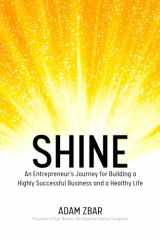 9781641526470-1641526475-Shine: An Entrepreneur's Journey for Building a Highly Successful Business and a Healthy Life