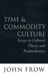 9780198159483-019815948X-Time and Commodity Culture: Essays on Cultural Theory and Postmodernity
