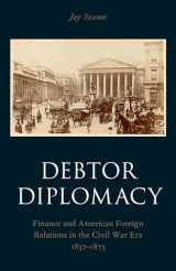 9780190212582-0190212586-Debtor Diplomacy: Finance and American Foreign Relations in the Civil War Era 1837-1873 (Oxford Historical Monographs)