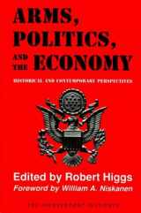 9780841912311-0841912319-Arms, Politics, and the Economy: Historical and Contemporary Perspectives (Independent Studies in Political Economy)