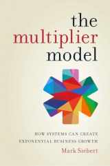 9781599186672-1599186675-The Multiplier Model: How Systems Can Create Exponential Business Growth