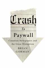 9780773545915-0773545913-Crash to Paywall: Canadian Newspapers and the Great Disruption