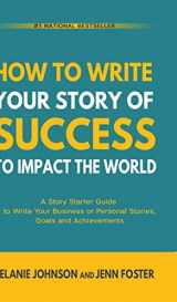 9781956642803-1956642803-How To Write Your Story of Success to Impact the World: A Story Starter Guide to Write Your Business or Personal Stories, Goals and Achievements