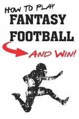9781983314766-1983314765-How To Play Fantasy Football: Beginners Guide for Fantasy Football Strategy and Fantasy Football Draft Guide