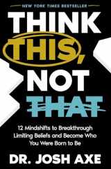 9781400337842-1400337844-Think This, Not That: 12 Mindshifts to Breakthrough Limiting Beliefs and Become Who You Were Born to Be