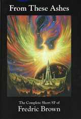 9781886778184-1886778183-From These Ashes: The Complete Short SF (Science Fiction) of Fredric Brown