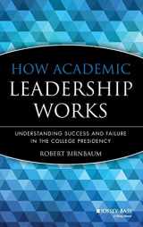 9781555424664-155542466X-How Academic Leadership Works: Understanding Success and Failure in the College Presidency