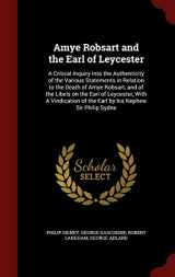 9781298623843-1298623847-Amye Robsart and the Earl of Leycester: A Critical Inquiry Into the Authenticity of the Various Statements in Relation to the Death of Amye Robsart, ... of the Earl by his Nephew Sir Philip Sydne