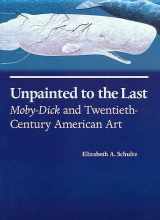 9780700607426-0700607420-Unpainted to the Last: Moby-Dick and Twentieth-Century American Art