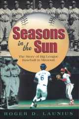 9780826213921-0826213928-Seasons in the Sun: The Story of Big League Baseball in Missouri (Volume 1) (Sports and American Culture)